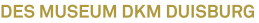 DES MUSEUM DKM DUISBURG DES MUSEUM DKM DUISBURG