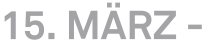 15. März - 