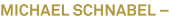 MICHAEL SCHNABEL – MICHAEL SCHNABEL –