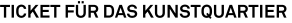 Ticket für das Kunstquartier Ticket für das Kunstquartier